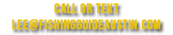 Call or text lee@fishingguideaustin.com